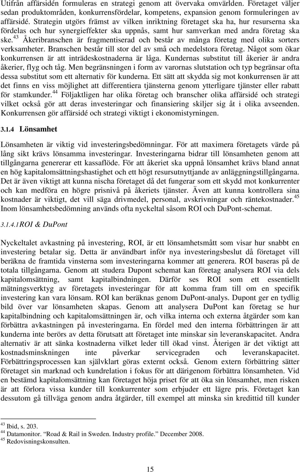 43 Åkeribranschen är fragmentiserad och består av många företag med olika sorters verksamheter. Branschen består till stor del av små och medelstora företag.