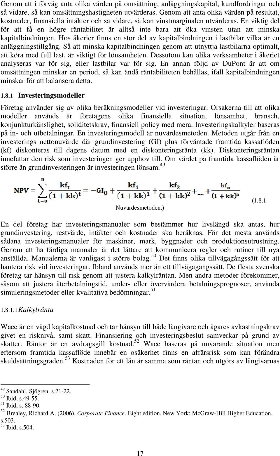 En viktig del för att få en högre räntabilitet är alltså inte bara att öka vinsten utan att minska kapitalbindningen.