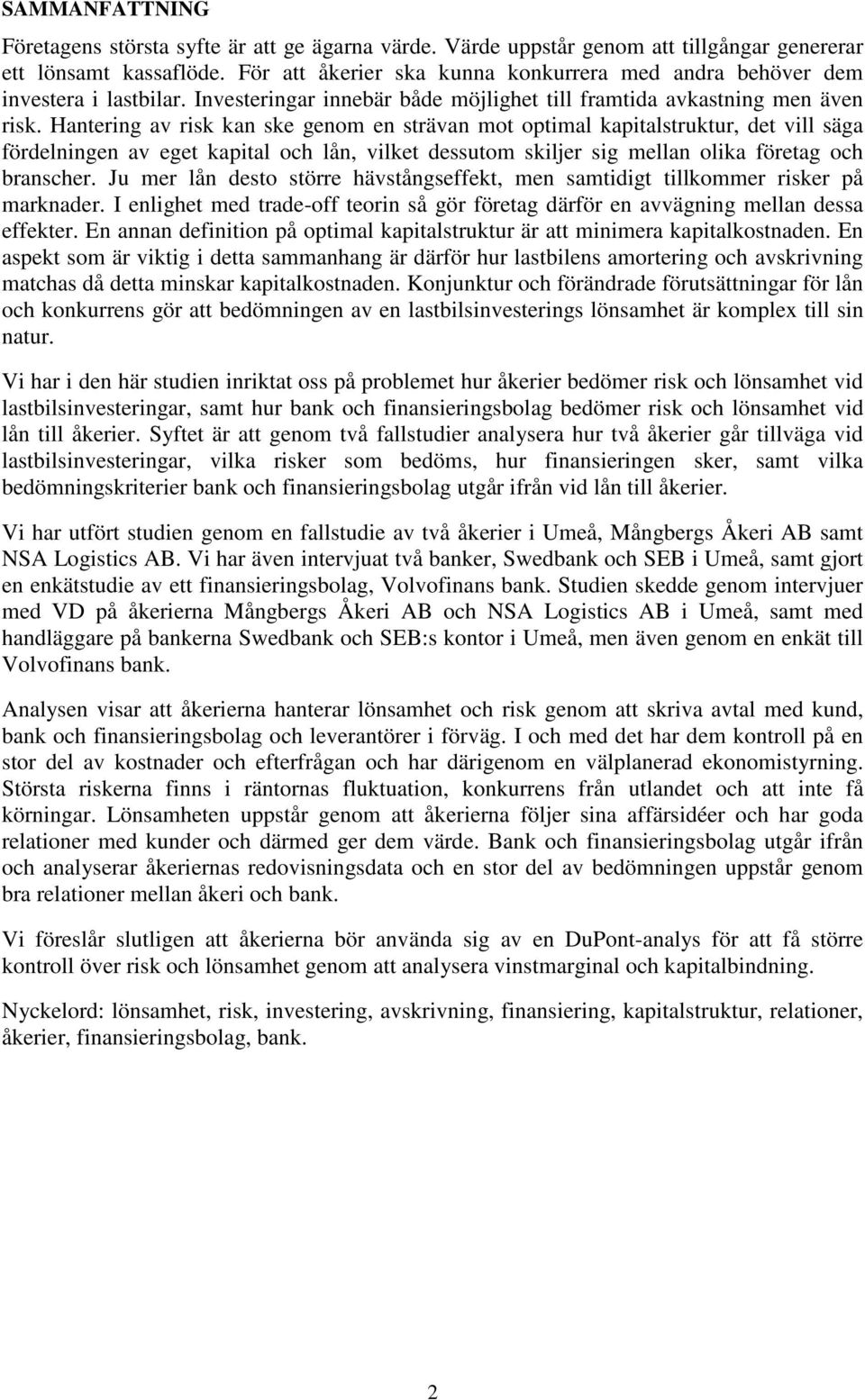 Hantering av risk kan ske genom en strävan mot optimal kapitalstruktur, det vill säga fördelningen av eget kapital och lån, vilket dessutom skiljer sig mellan olika företag och branscher.