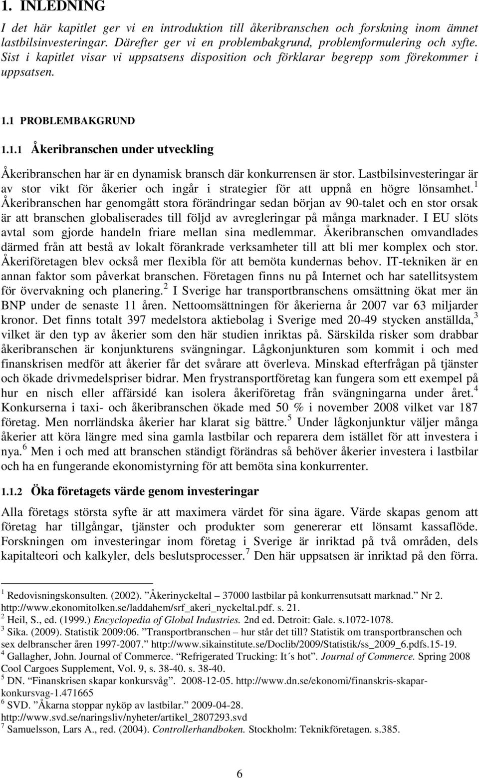 1 PROBLEMBAKGRUND 1.1.1 Åkeribranschen under utveckling Åkeribranschen har är en dynamisk bransch där konkurrensen är stor.