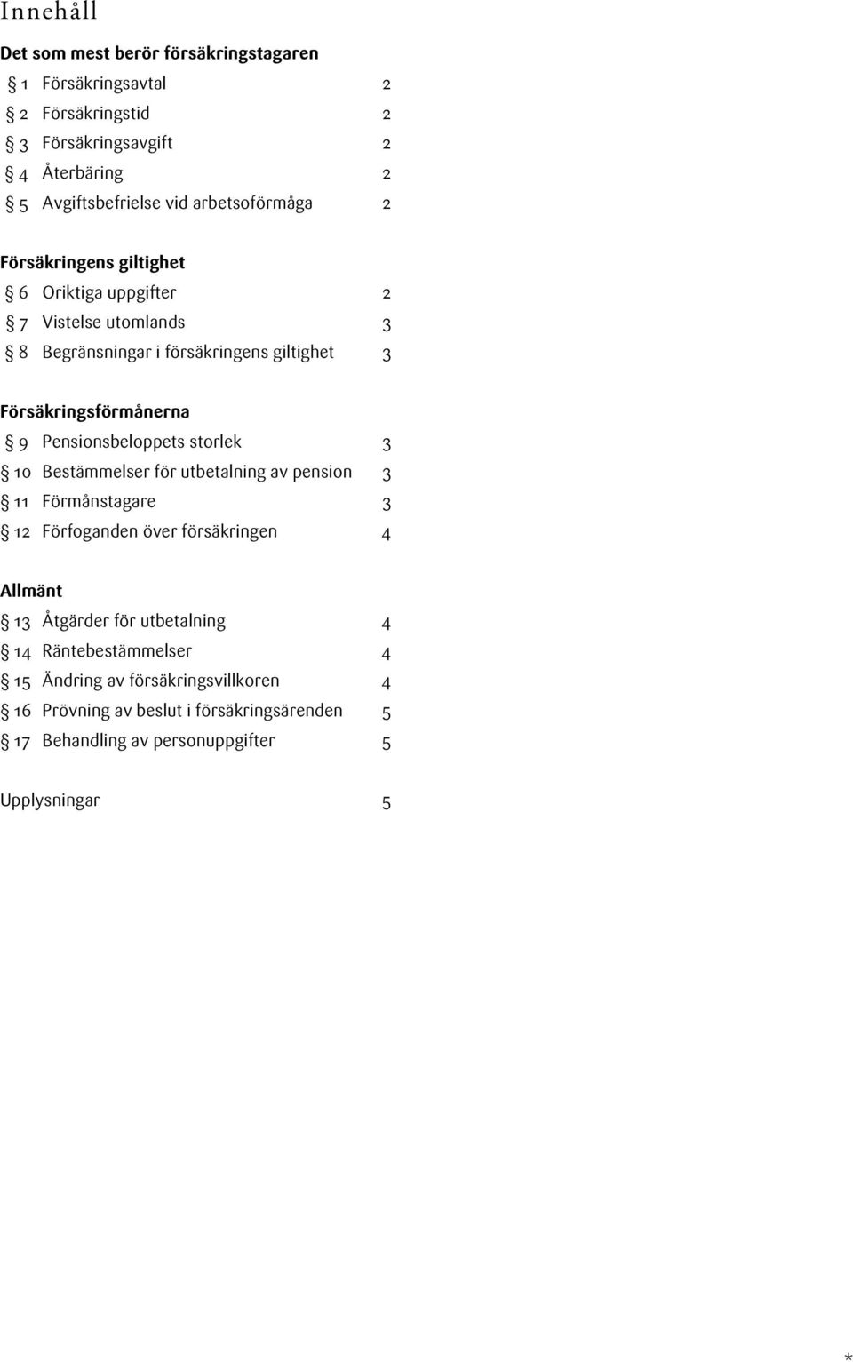Pensionsbeloppets storlek 3 10 Bestämmelser för utbetalning av pension 3 11 Förmånstagare 3 12 Förfoganden över försäkringen 4 Allmänt 13 Åtgärder för