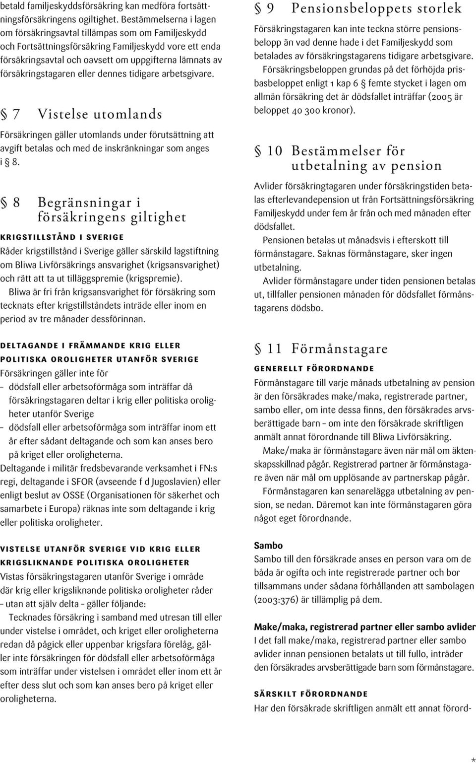 försäkringstagaren eller dennes tidigare arbets givare. 7 Vistelse utomlands Försäkringen gäller utomlands under förutsättning att avgift betalas och med de inskränkningar som anges i 8.