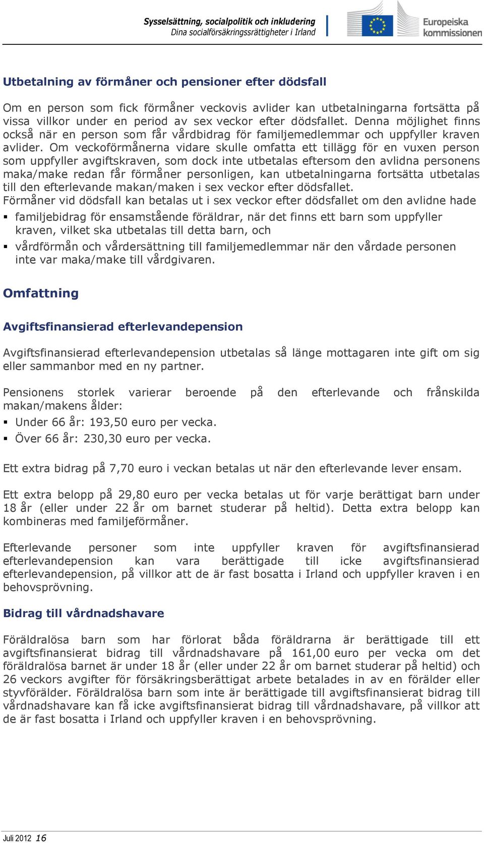 Om veckoförmånerna vidare skulle omfatta ett tillägg för en vuxen person som uppfyller avgiftskraven, som dock inte utbetalas eftersom den avlidna personens maka/make redan får förmåner personligen,