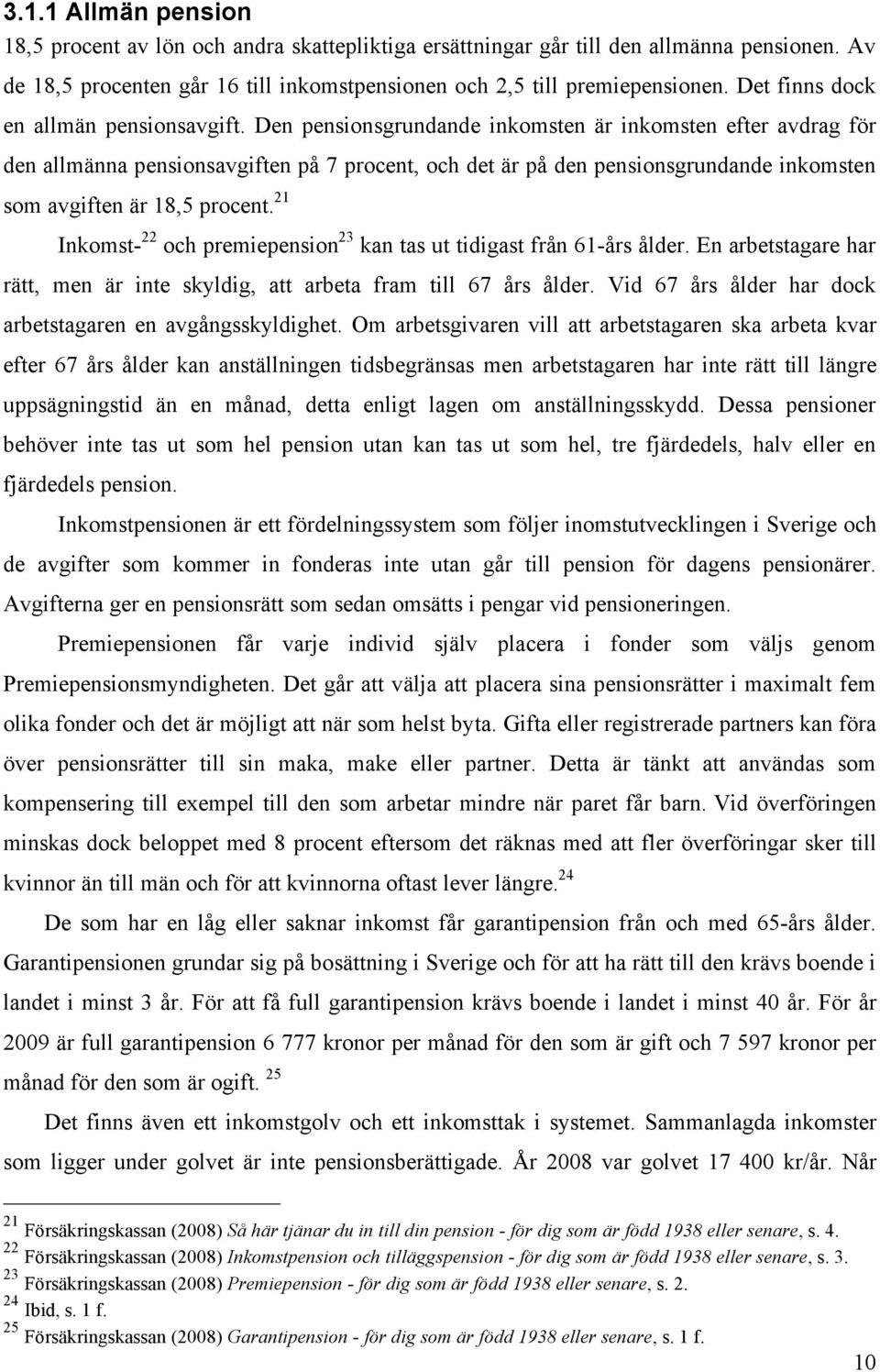 Den pensionsgrundande inkomsten är inkomsten efter avdrag för den allmänna pensionsavgiften på 7 procent, och det är på den pensionsgrundande inkomsten som avgiften är 18,5 procent.