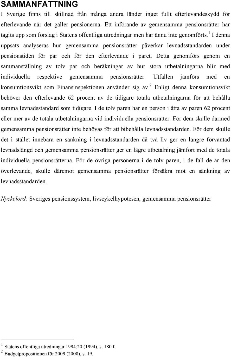 1 I denna uppsats analyseras hur gemensamma pensionsrätter påverkar levnadsstandarden under pensionstiden för par och för den efterlevande i paret.