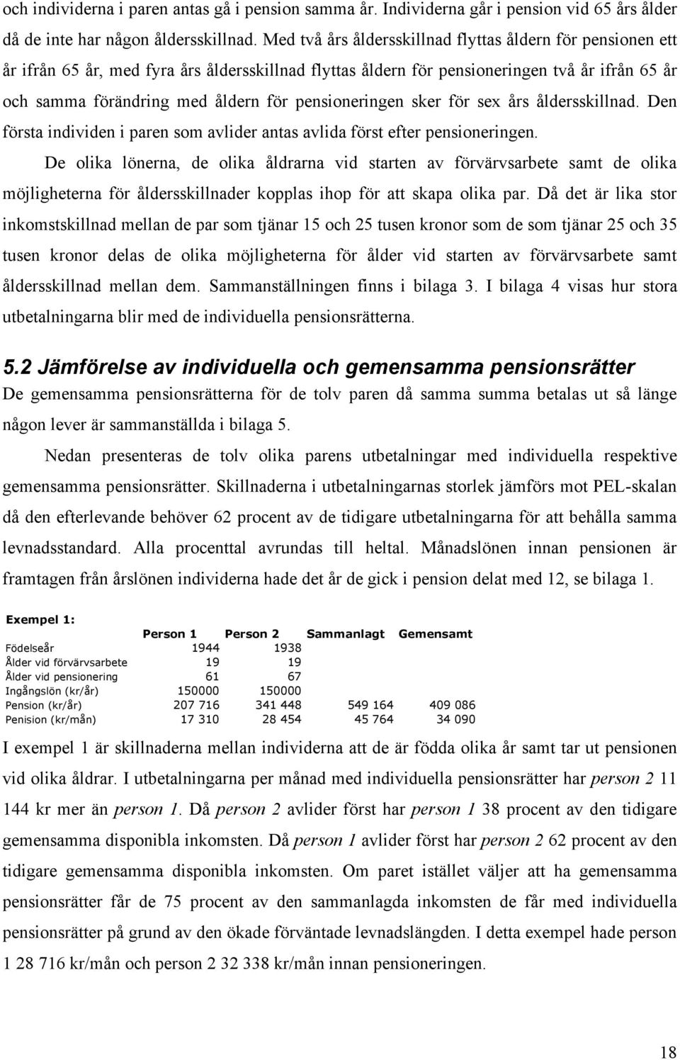 pensioneringen sker för sex års åldersskillnad. Den första individen i paren som avlider antas avlida först efter pensioneringen.