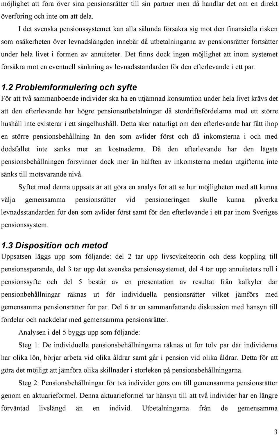 formen av annuiteter. Det finns dock ingen möjlighet att inom systemet försäkra mot en eventuell sänkning av levnadsstandarden för den efterlevande i ett par. 1.