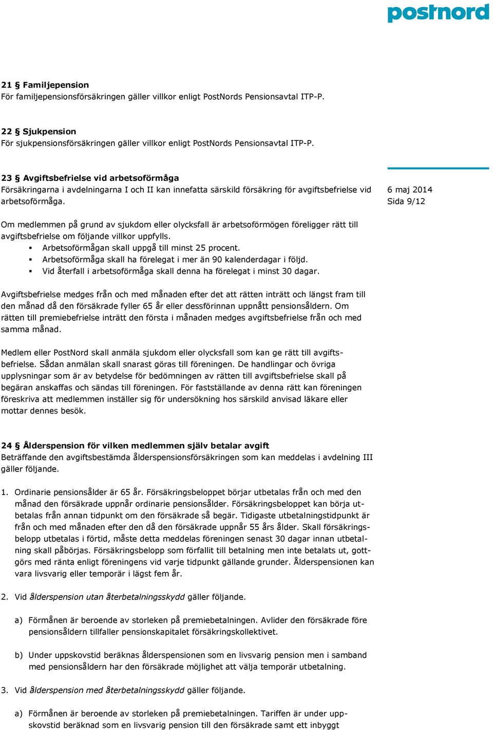 Sida 9/12 Om medlemmen på grund av sjukdom eller olycksfall är arbetsoförmögen föreligger rätt till avgiftsbefrielse om följande villkor uppfylls. Arbetsoförmågan skall uppgå till minst 25 procent.