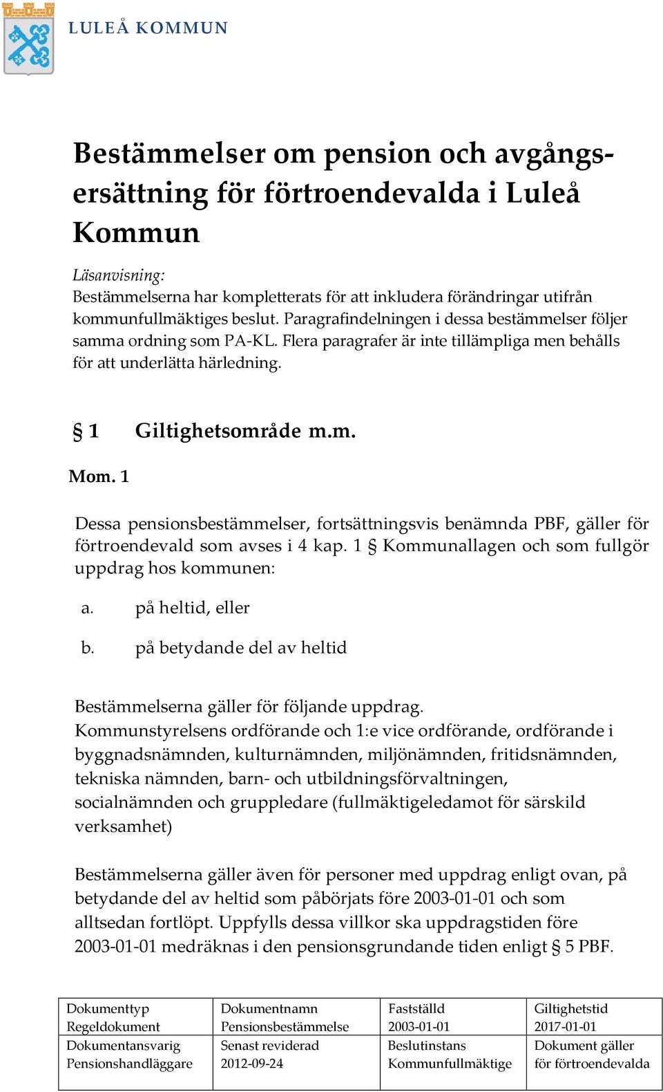 1 Kommunallagen och som fullgör uppdrag hos kommunen: a. på heltid, eller b. på betydande del av heltid Bestämmelserna gäller för följande uppdrag.