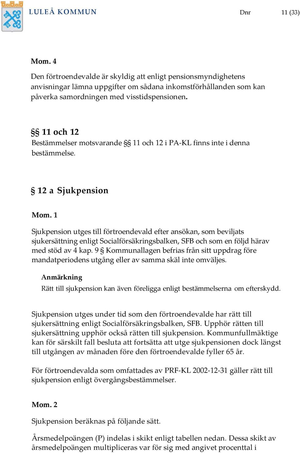 11 och 12 Bestämmelser motsvarande 11 och 12 i PA-KL finns inte i denna bestämmelse.