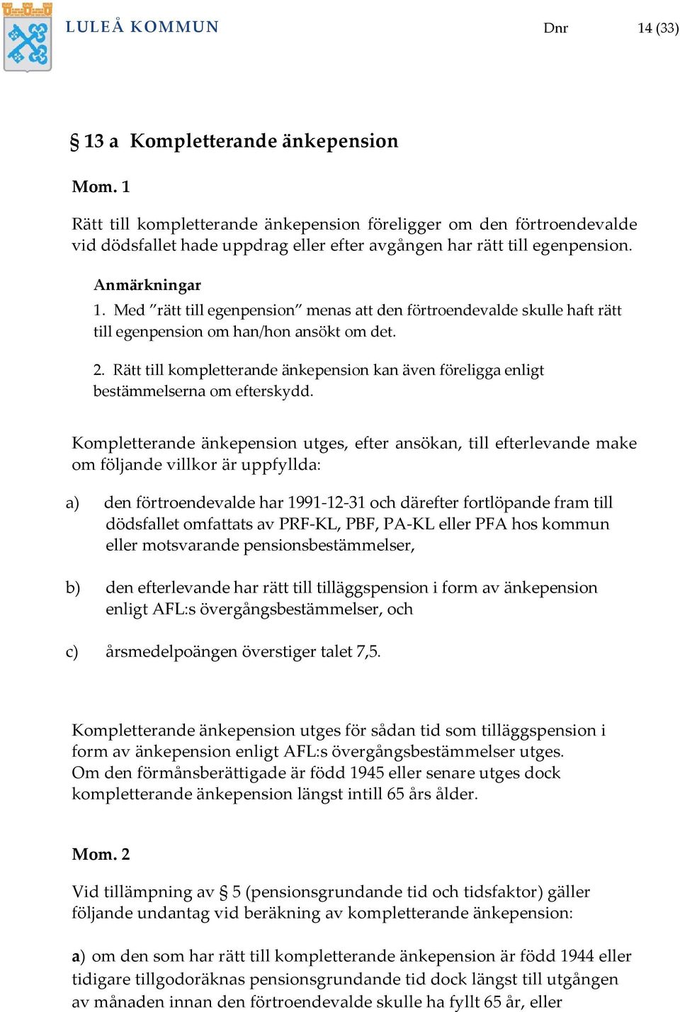 Rätt till kompletterande änkepension kan även föreligga enligt bestämmelserna om efterskydd.