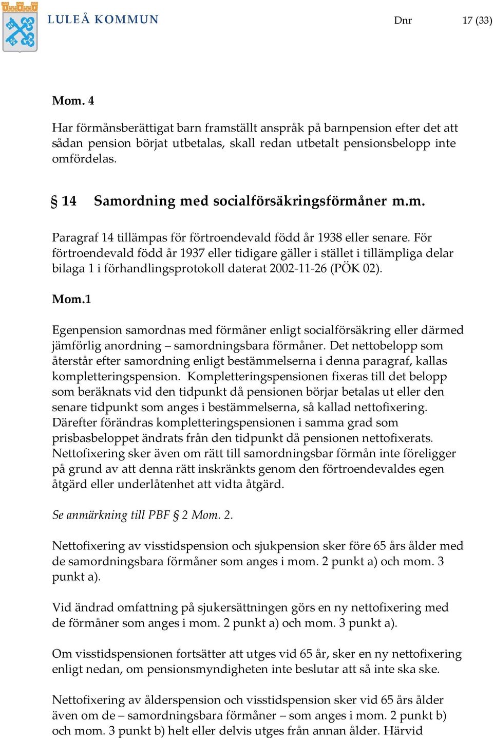 För förtroendevald född år 1937 eller tidigare gäller i stället i tillämpliga delar bilaga 1 i förhandlingsprotokoll daterat 2002-11-26 (PÖK 02). Mom.