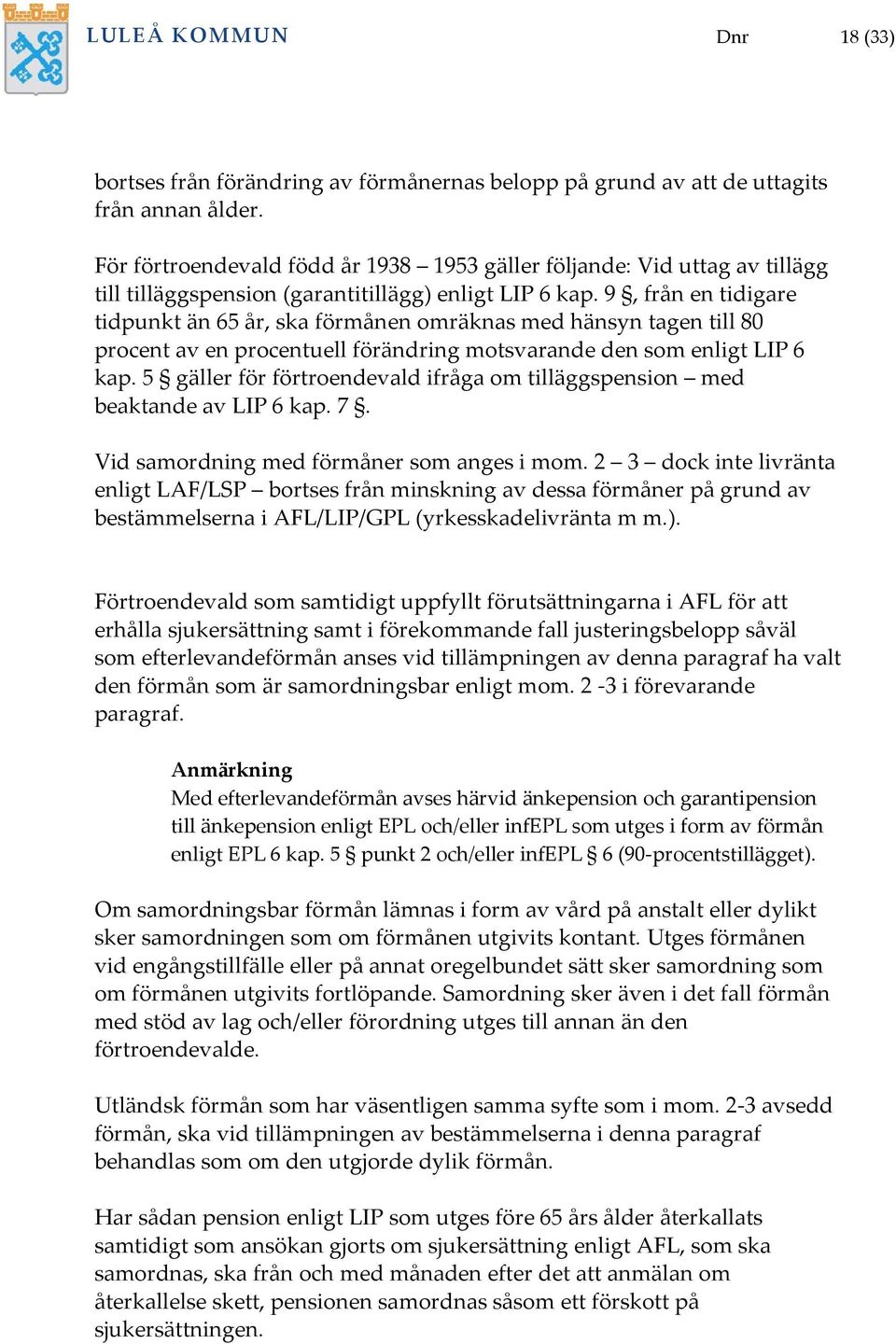 9, från en tidigare tidpunkt än 65 år, ska förmånen omräknas med hänsyn tagen till 80 procent av en procentuell förändring motsvarande den som enligt LIP 6 kap.