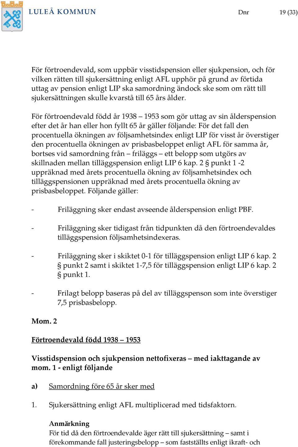 För förtroendevald född år 1938 1953 som gör uttag av sin ålderspension efter det år han eller hon fyllt 65 år gäller följande: För det fall den procentuella ökningen av följsamhetsindex enligt LIP