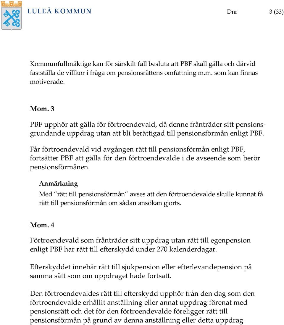 Får förtroendevald vid avgången rätt till pensionsförmån enligt PBF, fortsätter PBF att gälla för den förtroendevalde i de avseende som berör pensionsförmånen.