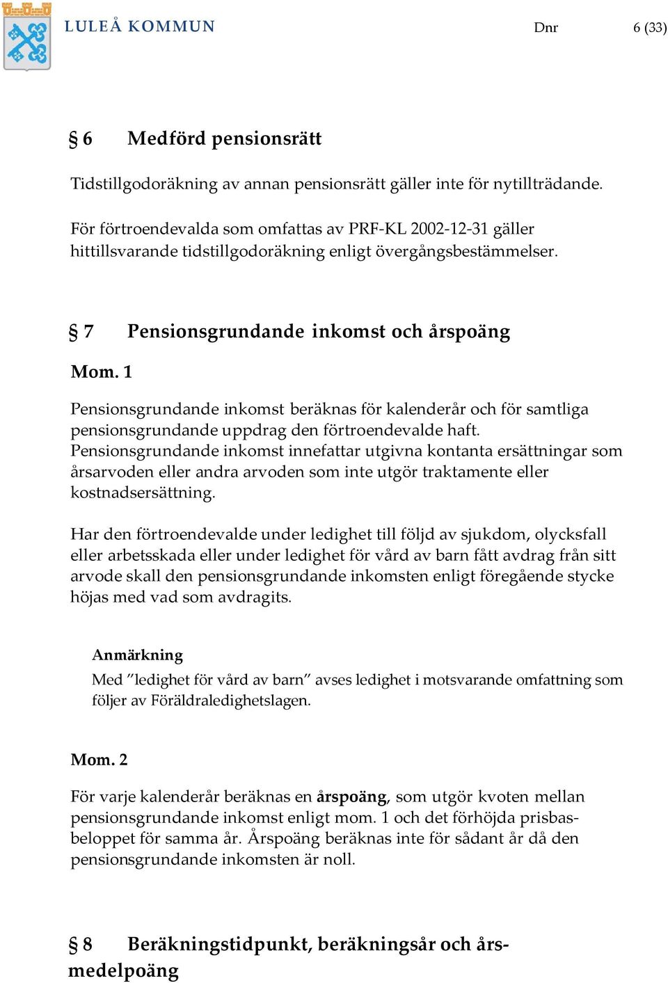 7 Pensionsgrundande inkomst och årspoäng Pensionsgrundande inkomst beräknas för kalenderår och för samtliga pensionsgrundande uppdrag den förtroendevalde haft.