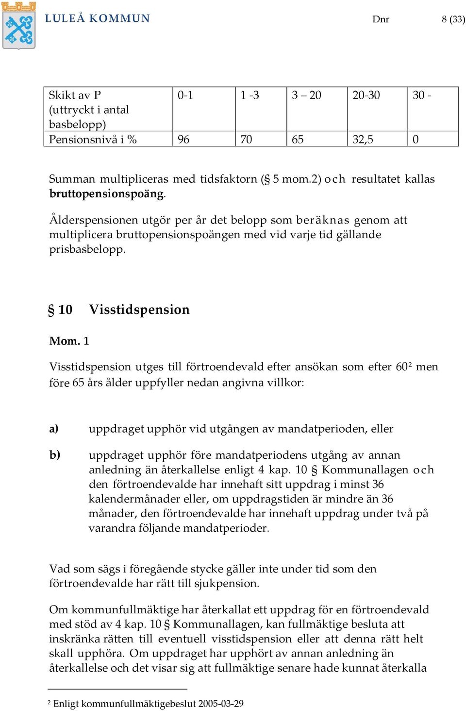 10 Visstidspension Visstidspension utges till förtroendevald efter ansökan som efter 60 2 men före 65 års ålder uppfyller nedan angivna villkor: a) uppdraget upphör vid utgången av mandatperioden,