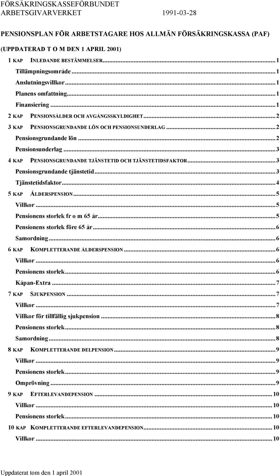 ..3 4 KAP PENSIONSGRUNDANDE TJÄNSTETID OCH TJÄNSTETIDSFAKTOR...3 Pensionsgrundande tjänstetid...3 Tjänstetidsfaktor...4 5 KAP ÅLDERSPENSION...5 Villkor...5 Pensionens storlek fr o m 65 år.