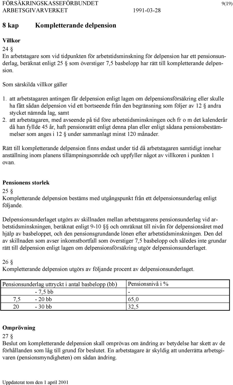 att arbetstagaren antingen får delpension enligt lagen om delpensionsförsäkring eller skulle ha fått sådan delpension vid ett bortseende från den begränsning som följer av 12 andra stycket nämnda