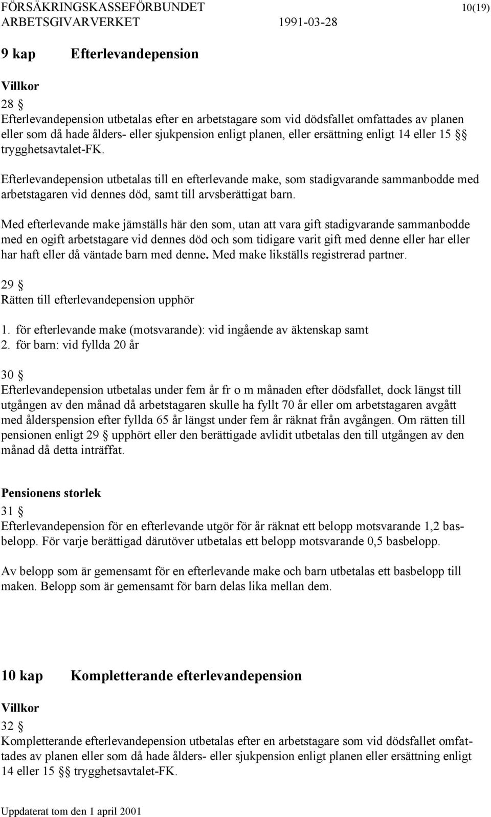 Efterlevandepension utbetalas till en efterlevande make, som stadigvarande sammanbodde med arbetstagaren vid dennes död, samt till arvsberättigat barn.