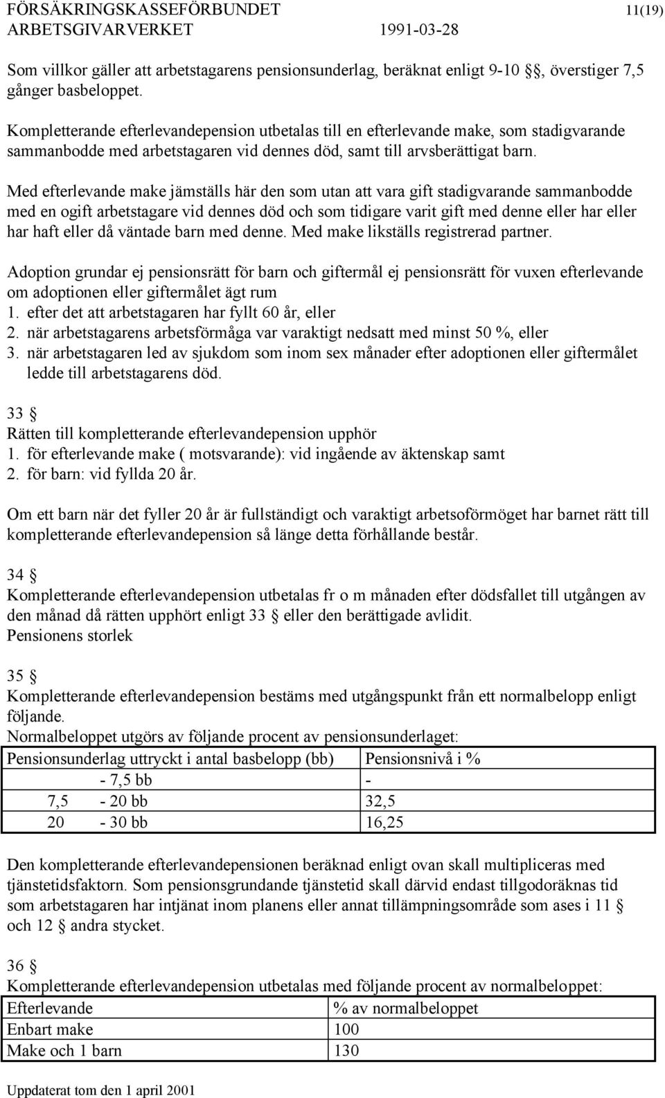 Med efterlevande make jämställs här den som utan att vara gift stadigvarande sammanbodde med en ogift arbetstagare vid dennes död och som tidigare varit gift med denne eller har eller har haft eller