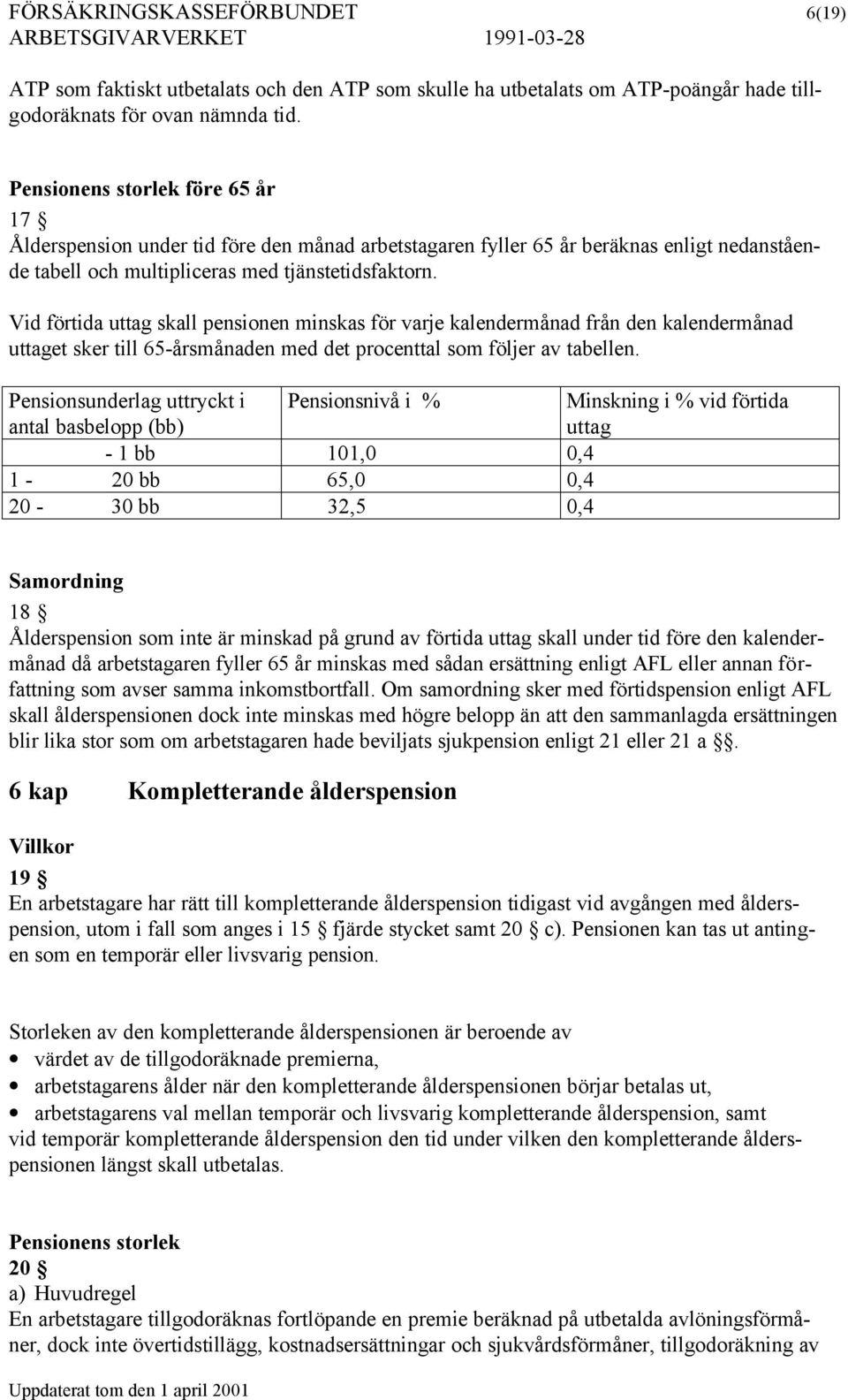 Vid förtida uttag skall pensionen minskas för varje kalendermånad från den kalendermånad uttaget sker till 65-årsmånaden med det procenttal som följer av tabellen.