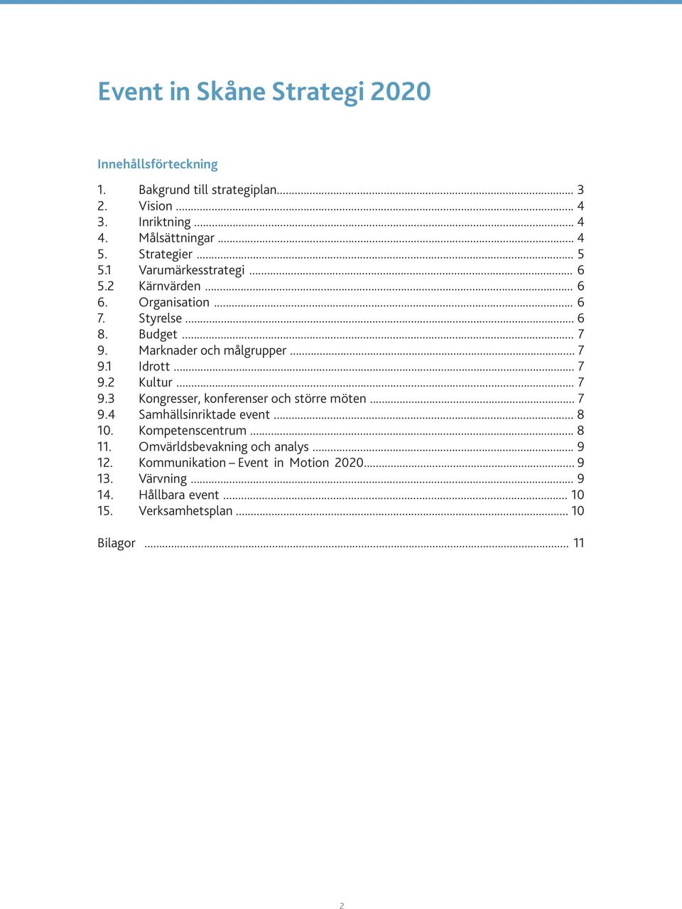 .. 7 9.2 Kultur... 7 9.3 Kongresser, konferenser och större möten... 7 9.4 Samhällsinriktade event... 8 10. Kompetenscentrum... 8 11.
