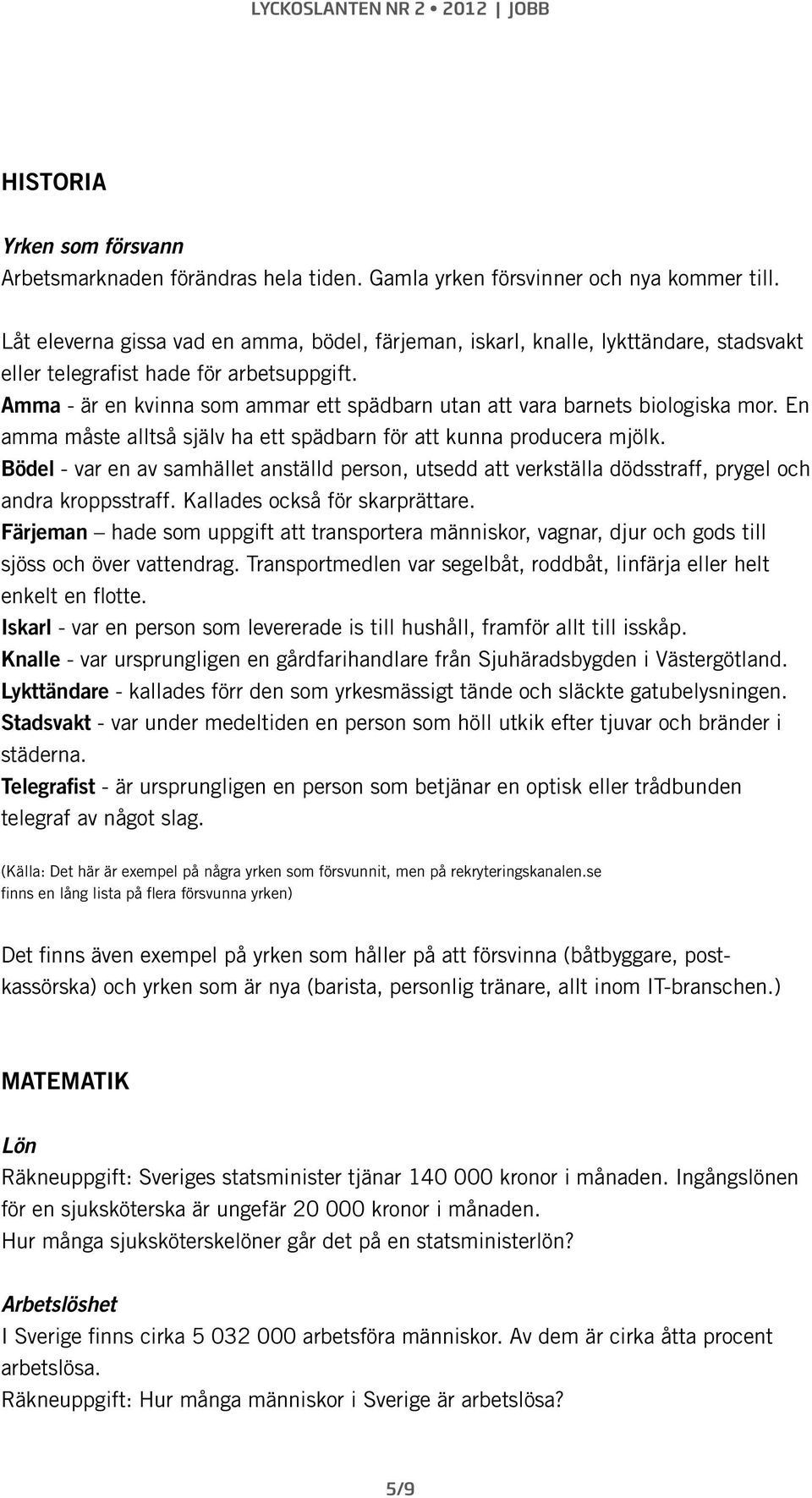 Amma - är en kvinna som ammar ett spädbarn utan att vara barnets biologiska mor. En amma måste alltså själv ha ett spädbarn för att kunna producera mjölk.