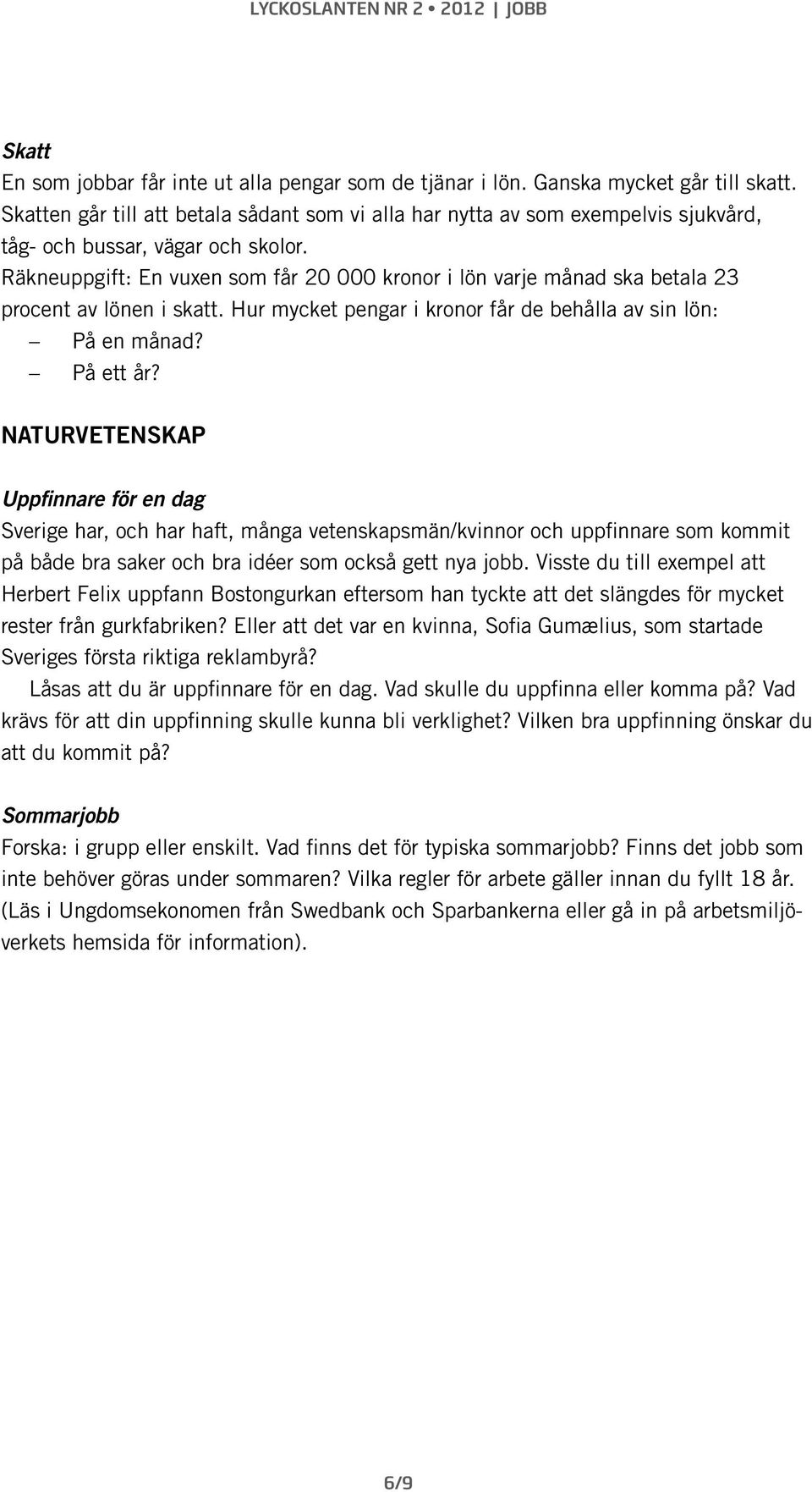 Räkneuppgift: En vuxen som får 20 000 kronor i lön varje månad ska betala 23 procent av lönen i skatt. Hur mycket pengar i kronor får de behålla av sin lön: På en månad? På ett år?