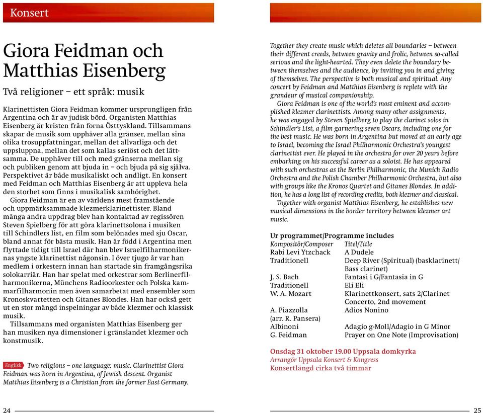 Tillsammans skapar de musik som upphäver alla gränser, mellan sina olika trosuppfattningar, mellan det allvarliga och det uppsluppna, mellan det som kallas seriöst och det lättsamma.