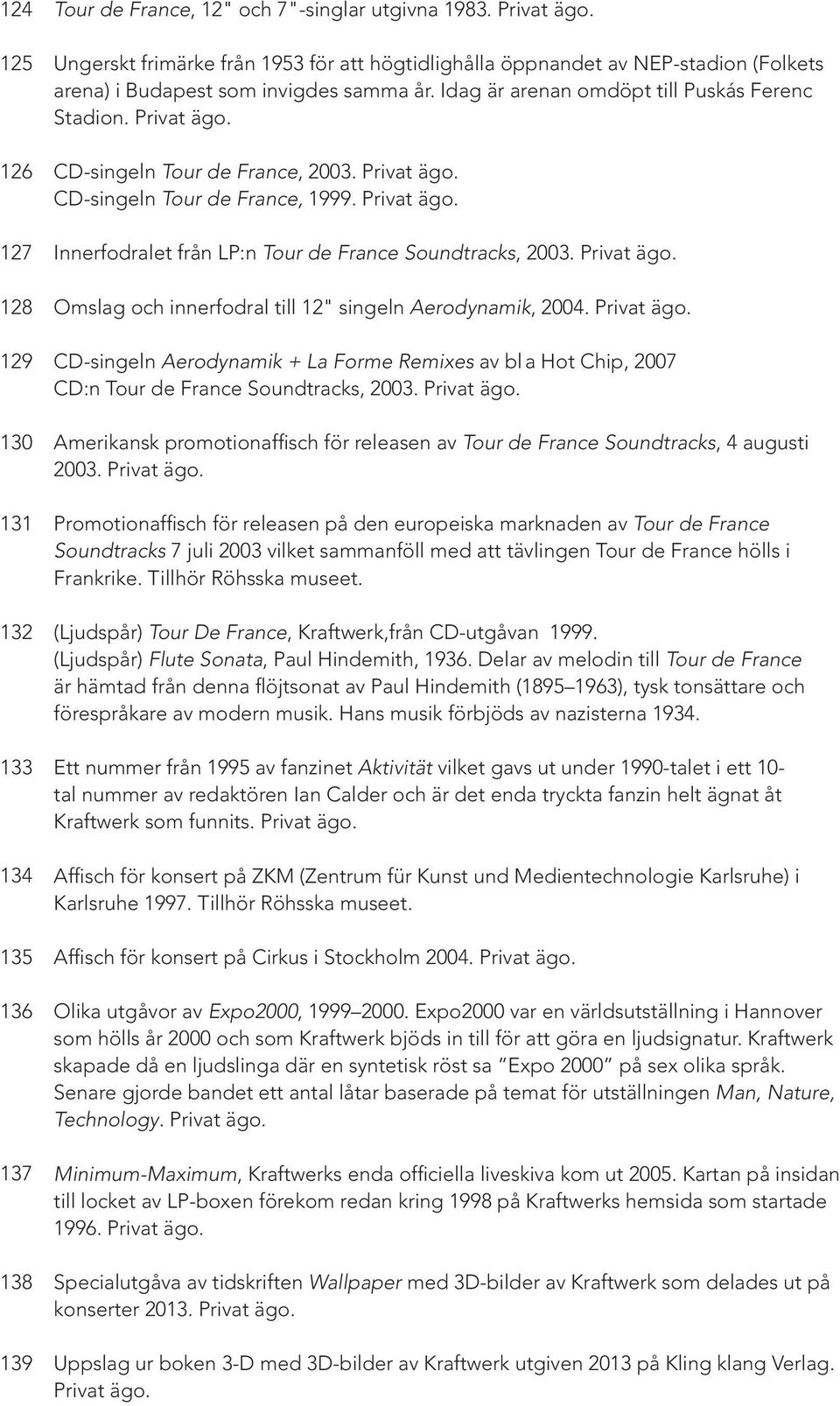 CD-singeln Tour de France, 2003. CD-singeln Tour de France, 1999. Innerfodralet från LP:n Tour de France Soundtracks, 2003. Omslag och innerfodral till 12" singeln Aerodynamik, 2004.