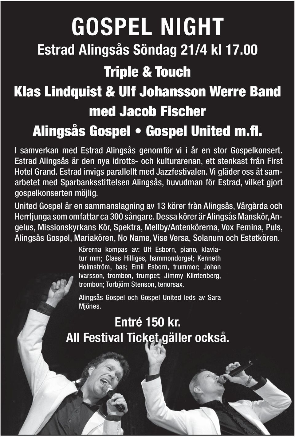 Estrad invigs parallellt med Jazzfestivalen. Vi gläder oss åt samarbetet med Sparbanksstiftelsen Alingsås, huvudman för Estrad, vilket gjort gospelkonserten möjlig.