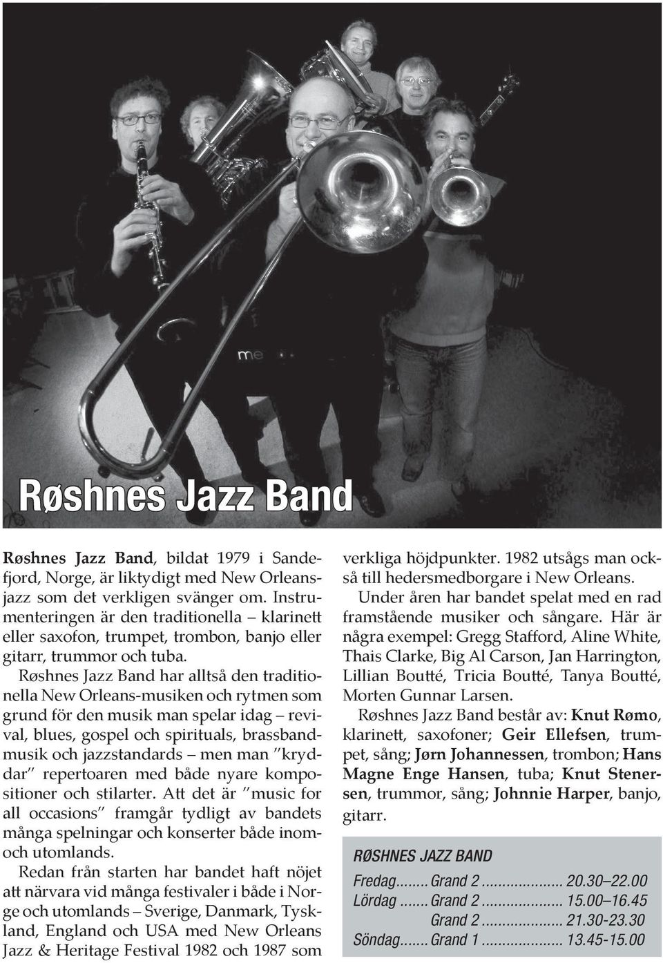 Røshnes Jazz Band har alltså den traditionella New Orleans-musiken och rytmen som grund för den musik man spelar idag revival, blues, gospel och spirituals, brassbandmusik och jazzstandards men man