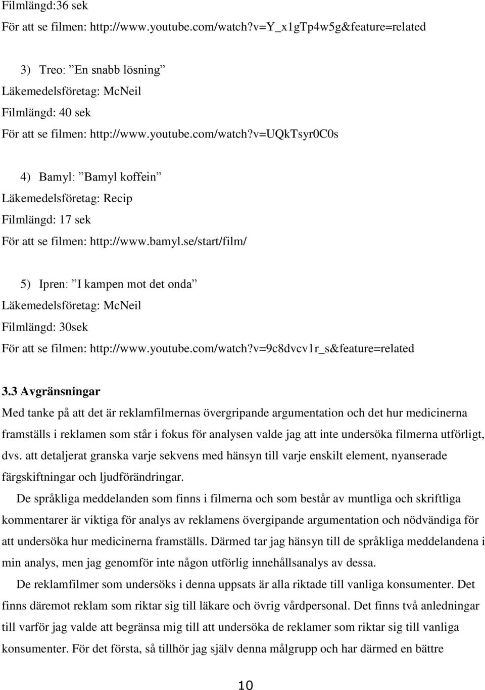 se/start/film/ 5) Ipren: I kampen mot det onda Läkemedelsföretag: McNeil Filmlängd: 30sek För att se filmen: http://www.youtube.com/watch?v=9c8dvcv1r_s&feature=related 3.