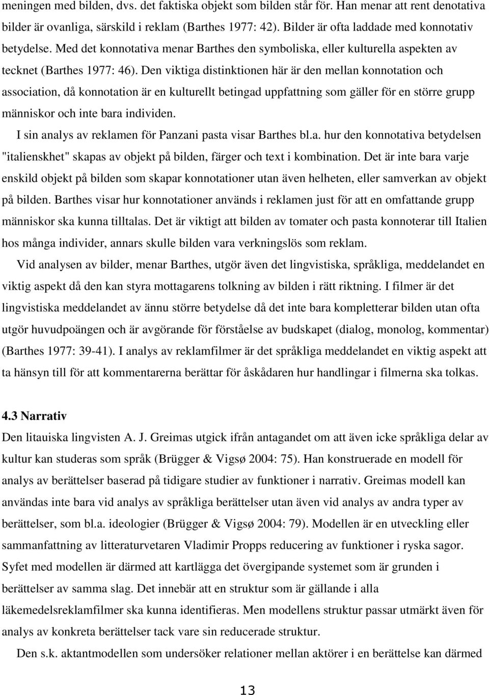 Den viktiga distinktionen här är den mellan konnotation och association, då konnotation är en kulturellt betingad uppfattning som gäller för en större grupp människor och inte bara individen.