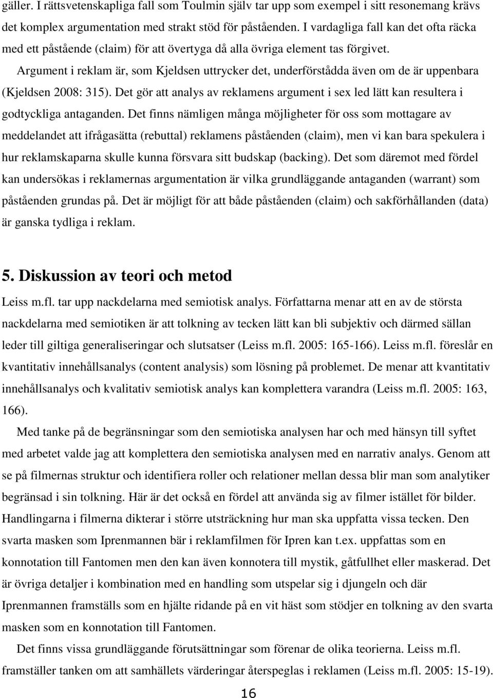 Argument i reklam är, som Kjeldsen uttrycker det, underförstådda även om de är uppenbara (Kjeldsen 2008: 315).