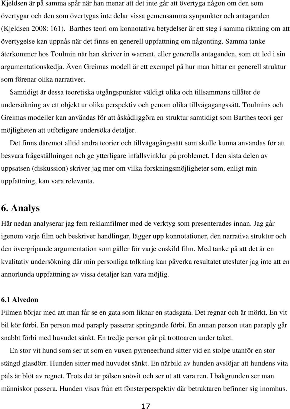 Samma tanke återkommer hos Toulmin när han skriver in warrant, eller generella antaganden, som ett led i sin argumentationskedja.