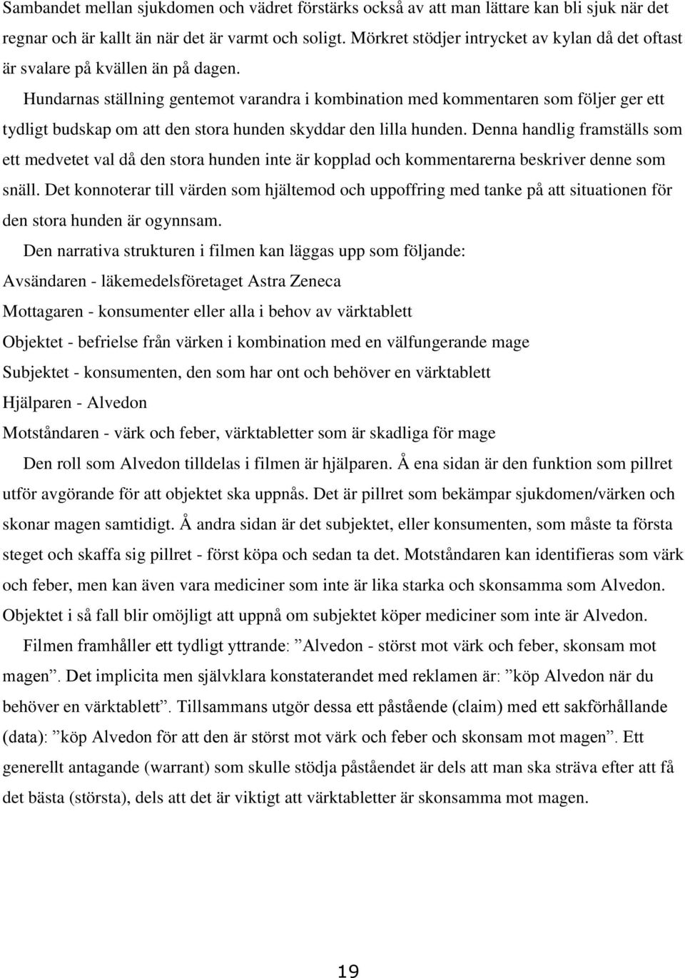 Hundarnas ställning gentemot varandra i kombination med kommentaren som följer ger ett tydligt budskap om att den stora hunden skyddar den lilla hunden.