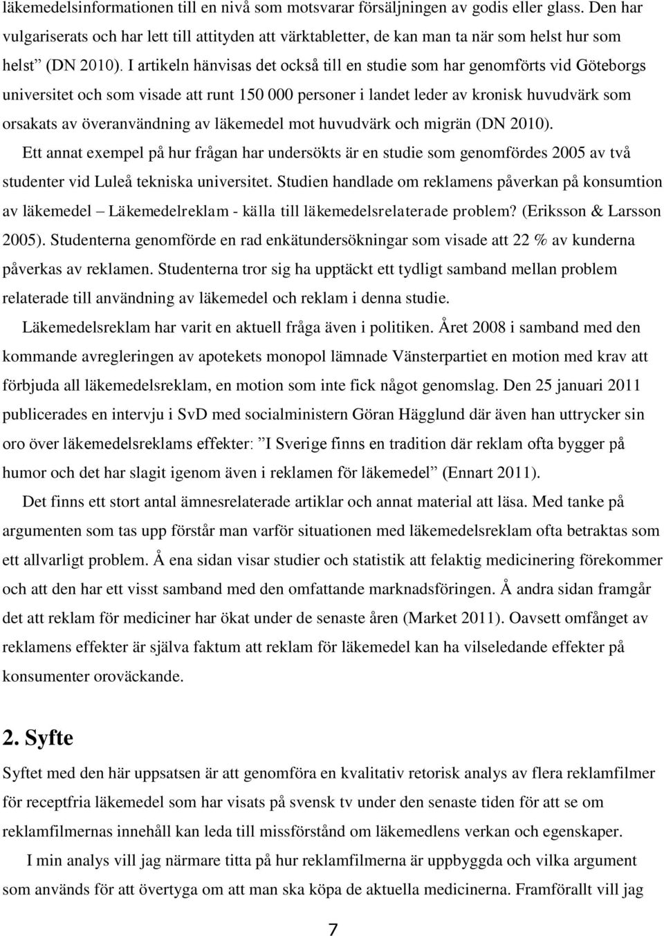 I artikeln hänvisas det också till en studie som har genomförts vid Göteborgs universitet och som visade att runt 150 000 personer i landet leder av kronisk huvudvärk som orsakats av överanvändning