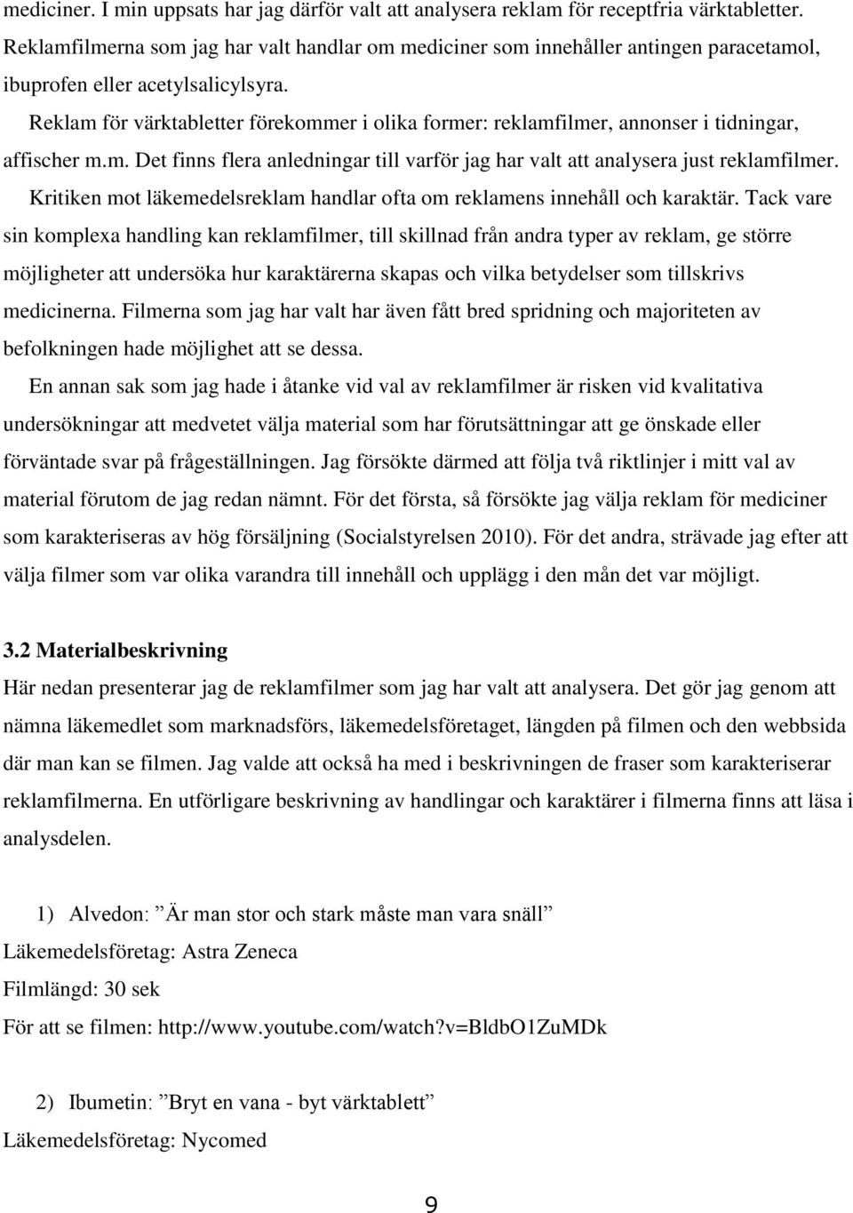 Reklam för värktabletter förekommer i olika former: reklamfilmer, annonser i tidningar, affischer m.m. Det finns flera anledningar till varför jag har valt att analysera just reklamfilmer.