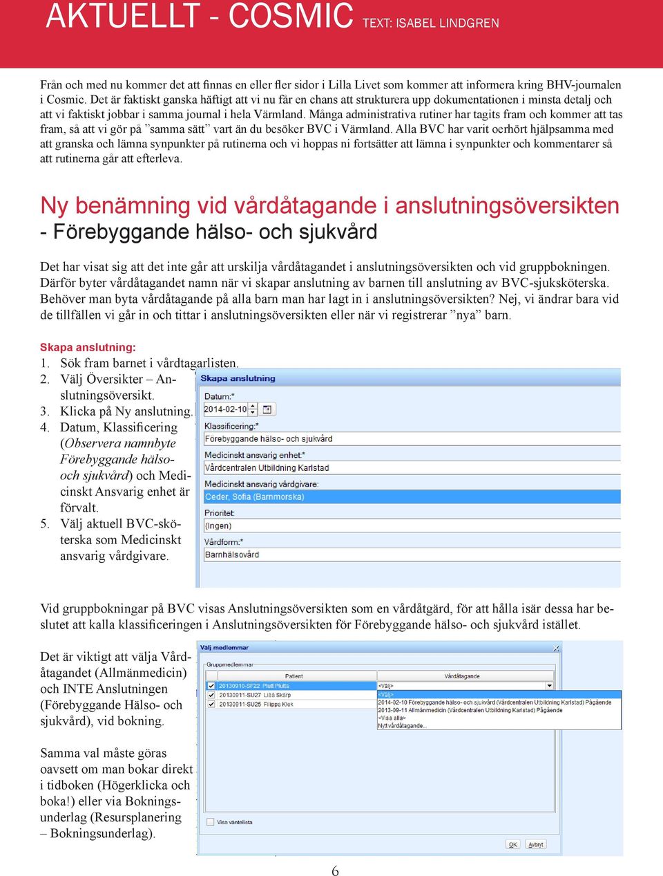 Många administrativa rutiner har tagits fram och kommer att tas fram, så att vi gör på samma sätt vart än du besöker BVC i Värmland.