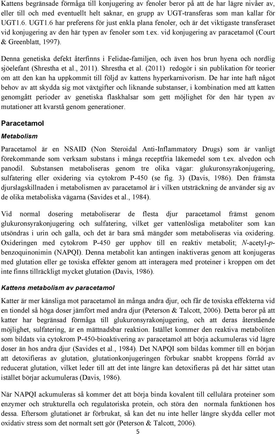 vid konjugering av paracetamol (Court & Greenblatt, 1997). Denna genetiska defekt återfinns i Felidae-familjen, och även hos brun hyena och nordlig sjöelefant (Shrestha et al., 2011). Shrestha et al.