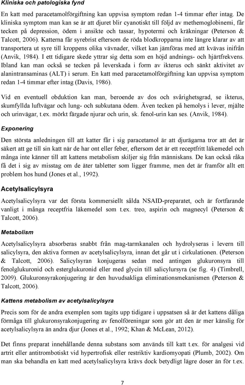 Katterna får syrebrist eftersom de röda blodkropparna inte längre klarar av att transportera ut syre till kroppens olika vävnader, vilket kan jämföras med att kvävas inifrån (Anvik, 1984).