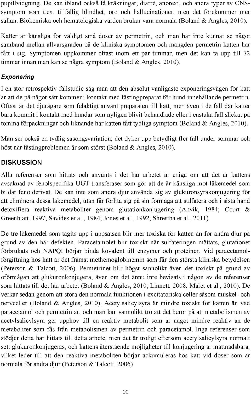 Katter är känsliga för väldigt små doser av permetrin, och man har inte kunnat se något samband mellan allvarsgraden på de kliniska symptomen och mängden permetrin katten har fått i sig.