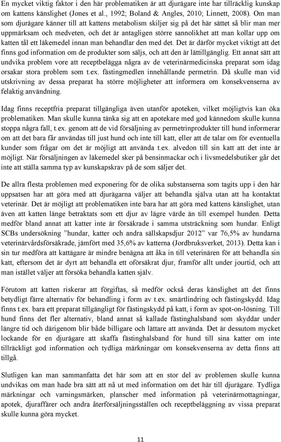 tål ett läkemedel innan man behandlar den med det. Det är därför mycket viktigt att det finns god information om de produkter som säljs, och att den är lättillgänglig.