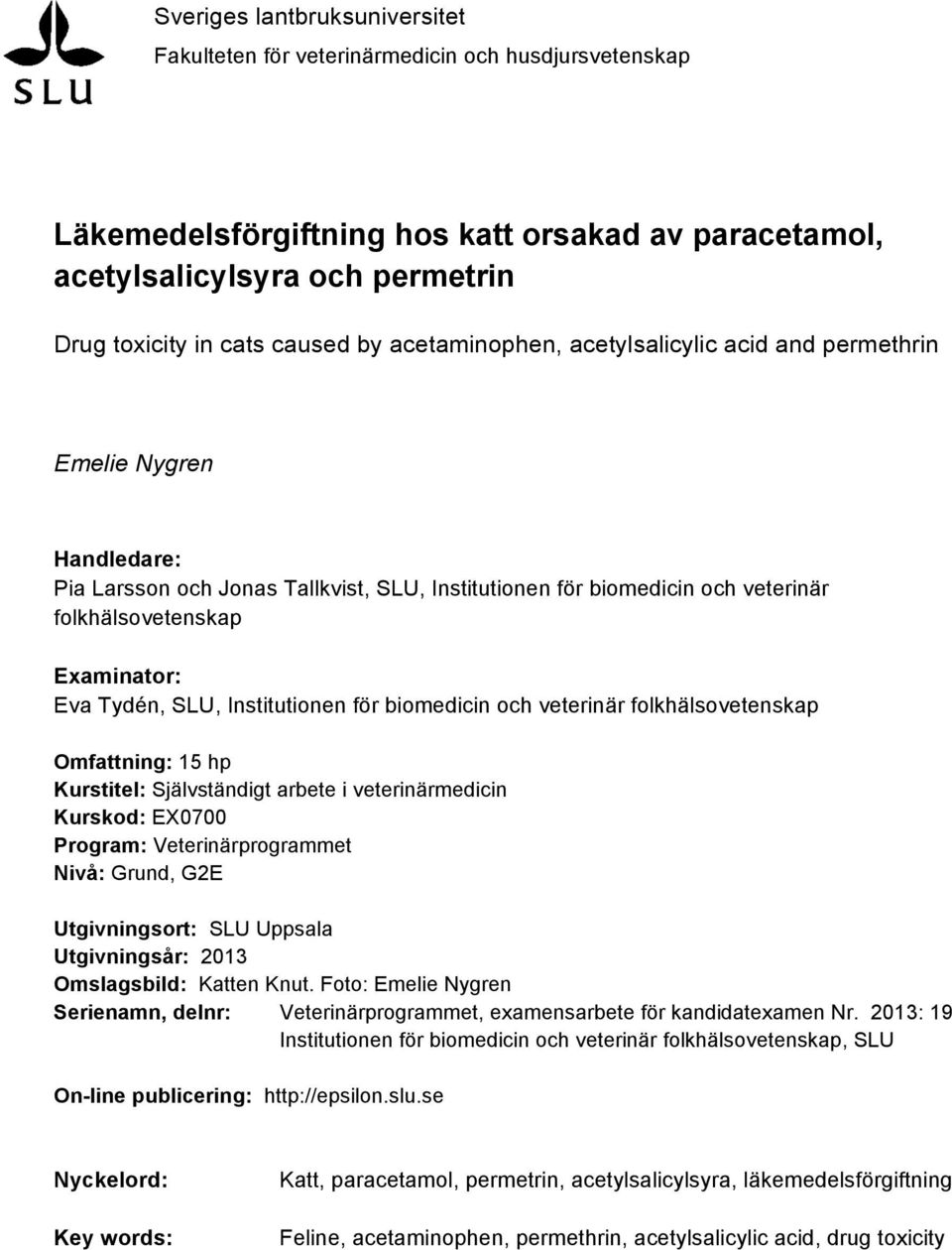 Tydén, SLU, Institutionen för biomedicin och veterinär folkhälsovetenskap Omfattning: 15 hp Kurstitel: Självständigt arbete i veterinärmedicin Kurskod: EX0700 Program: Veterinärprogrammet Nivå: