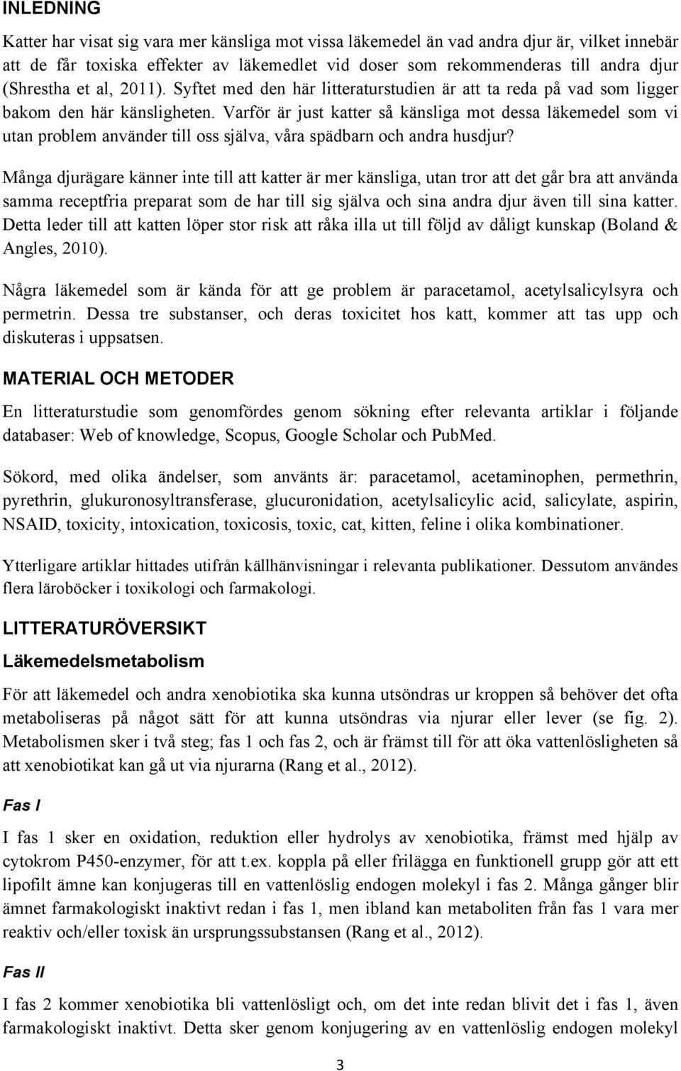 Varför är just katter så känsliga mot dessa läkemedel som vi utan problem använder till oss själva, våra spädbarn och andra husdjur?