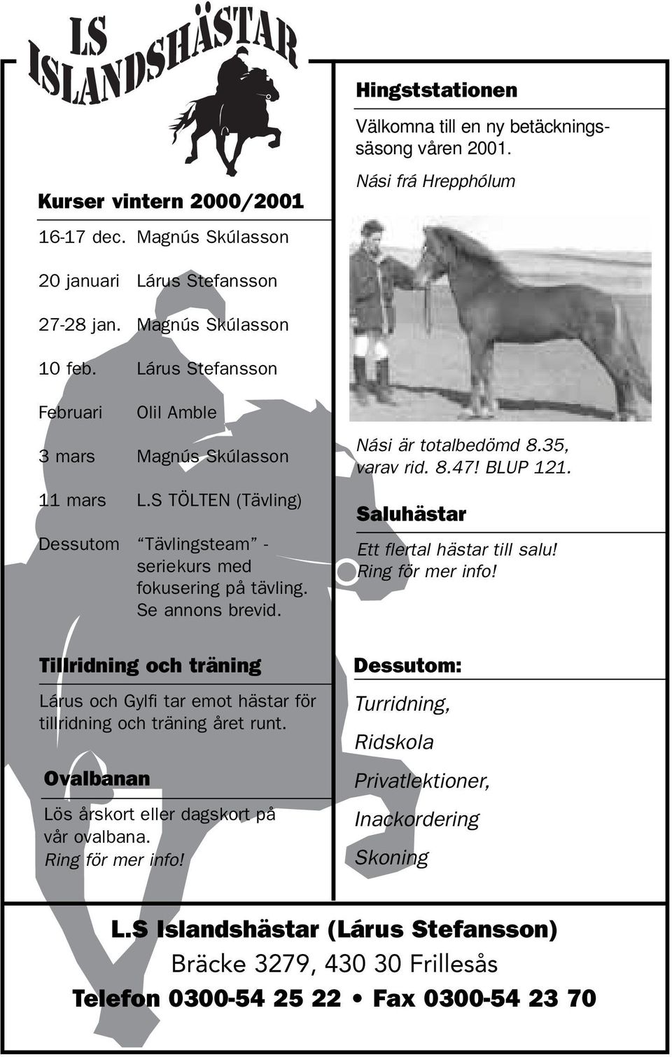 Tillridning och träning Lárus och Gylfi tar emot hästar för tillridning och träning året runt. Ovalbanan Lös årskort eller dagskort på vår ovalbana. Ring för mer info! Nási är totalbedömd 8.
