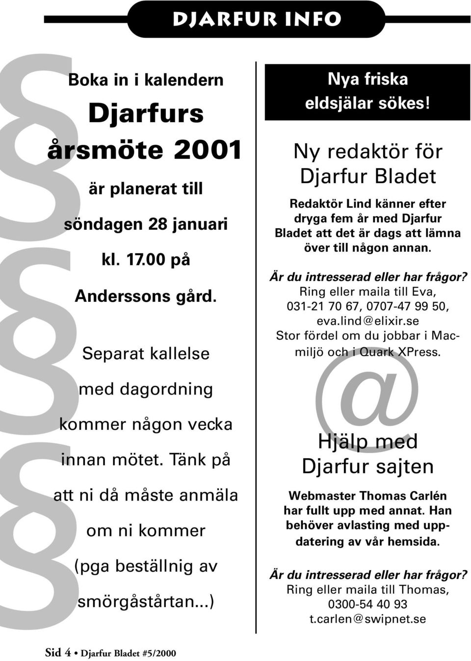 Ny redaktör för Djarfur Bladet Redaktör Lind känner efter dryga fem år med Djarfur Bladet att det är dags att lämna över till någon annan. Är du intresserad eller har frågor?