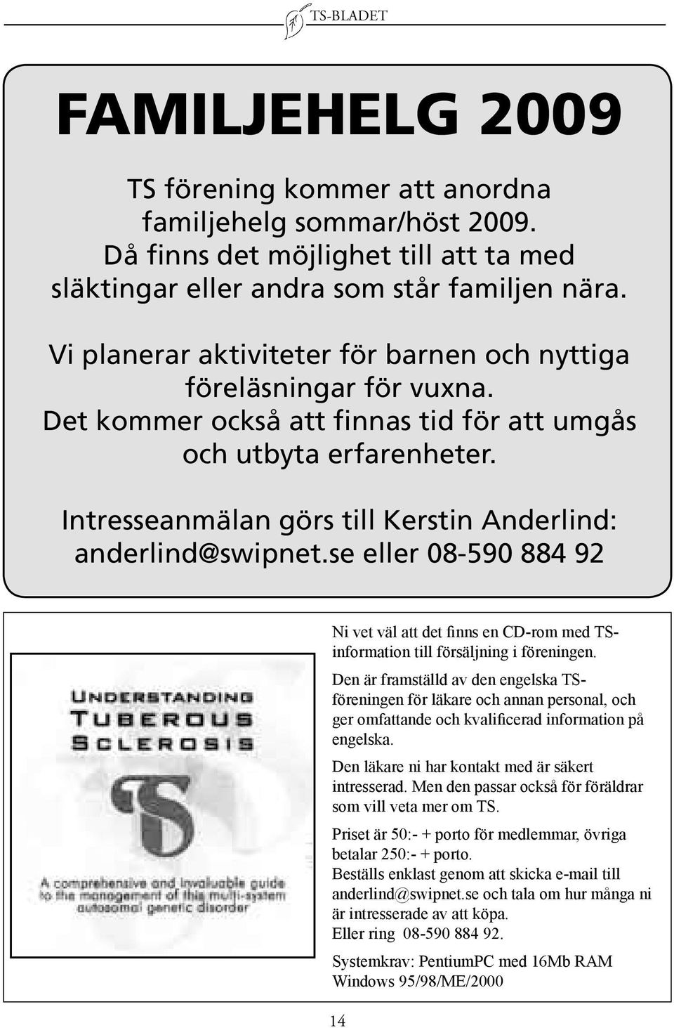 Intresseanmälan görs till Kerstin Anderlind: anderlind@swipnet.se eller 08-590 884 92 Ni vet väl att det finns en CD-rom med TSinformation till försäljning i föreningen.